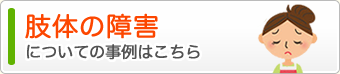 肢体の障害についての事例はこちら